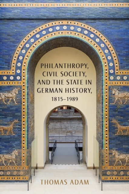 Philanthropy, Civil Society, and the State in German History, 1815-1989, Hardback Book