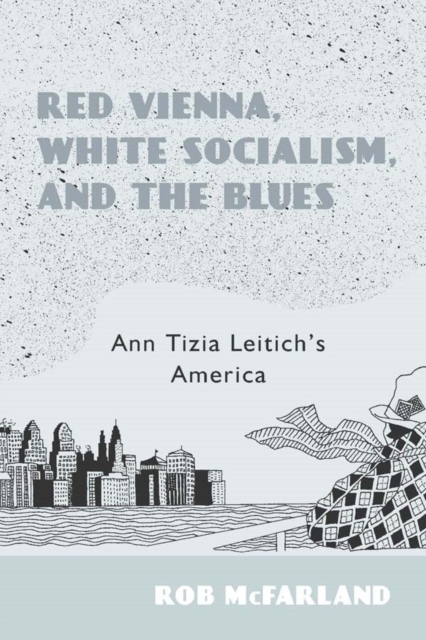 Red Vienna, White Socialism, and the Blues : Ann Tizia Leitich's America, Hardback Book