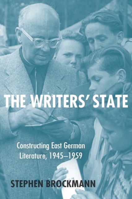 The Writers' State : Constructing East German Literature, 1945-1959, Hardback Book