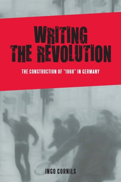 Writing the Revolution : The Construction of "1968" in Germany, Hardback Book