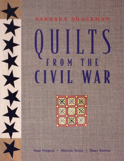 Quilts from the Civil War : Nine Projects, Historic Notes, Diary Entries, Paperback / softback Book