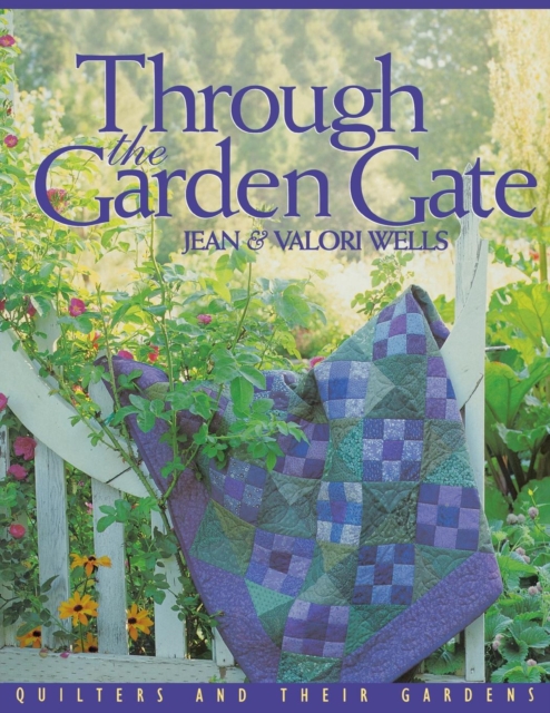Through the Garden Gate : Quilters and Their Gardens, Paperback / softback Book