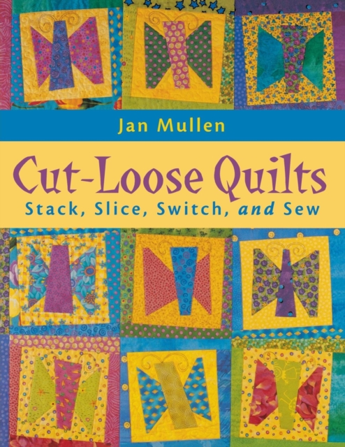 Cut Loose Quilts : Stack, Slice, Switch, and Sew, Paperback / softback Book