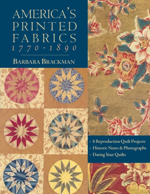 America's Printed Fabrics 1770-1890 : 8 Reproduction Quilt Projects - Historic Notes and Photographs - Dating Your Quilt, Paperback / softback Book