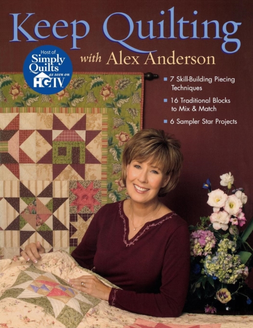 Keep Quilting with Alex Anderson : 7 Skill Building Piecing Techniques - 16 Traditional Blocks - 6 Sampler Star Projects, Paperback / softback Book