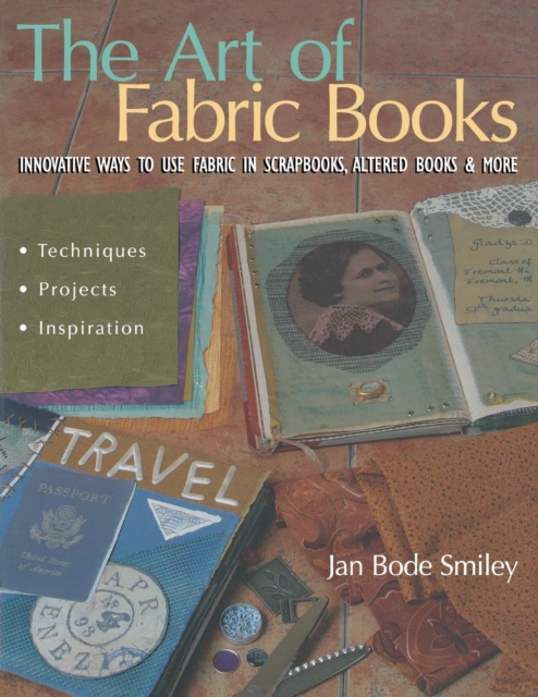The Art of Fabric Books : Innovative Ways To Use Fabric In Scrapbooks, Altered Books & More, Paperback / softback Book