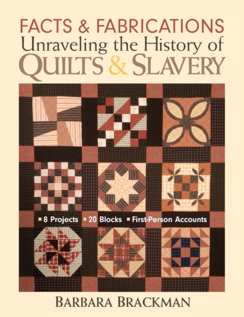 Facts & Fabrications Unraveling The History Of Quilts & Slavery : 8 Projects * 20 Blocks * First-Person Accounts, Book Book