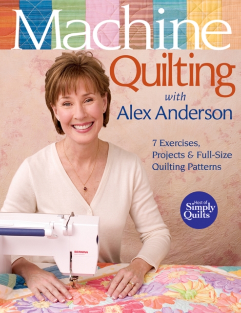 Machine Quilting with Alex Anderson : 7 Exercises, Projects & Full-Size Quilting Patterns, Paperback Book