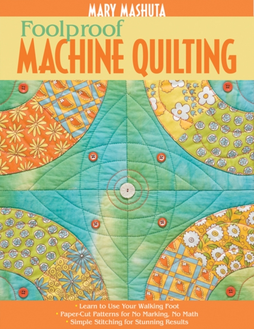 Foolproof Machine Quilting : * Learn to Use Your Walking Foot * Paper-Cut Patterns for No Marking, No Math * Simple Stitching for Stunning Results, Paperback / softback Book