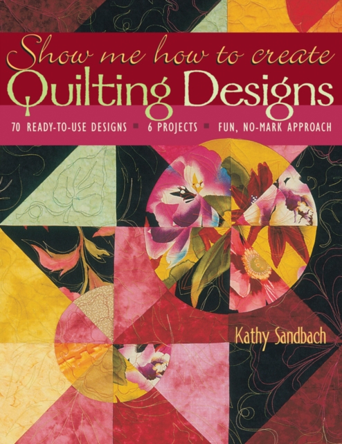 Show Me How to Create Quilting Designs : 70 Ready-to-Use Designs - 6 Projects - Fun, No-Mark Approach, PDF eBook