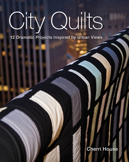 City Quilts : 12 Dramatic Projects Inspired by Urban Views, Paperback / softback Book