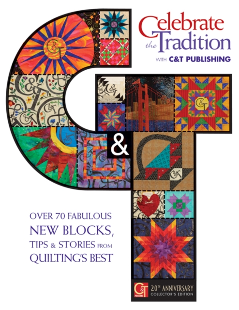 Celebrate the Tradition with C&T Publishing : Over 70 Fabulous New Blocks, Tips & Stories from Quilting's Best, PDF eBook
