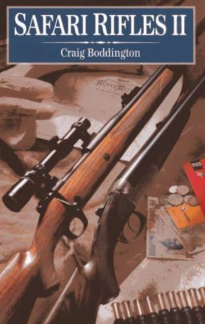 Safari Rifles II : Doubles, Magazine Rifles, and Cartridges for African Hunting, Hardback Book