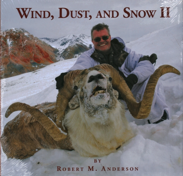 Wind, Dust, & Snow II : Hunting Sheep, Markhor, Tur, and Ibex in Asia, Hardback Book