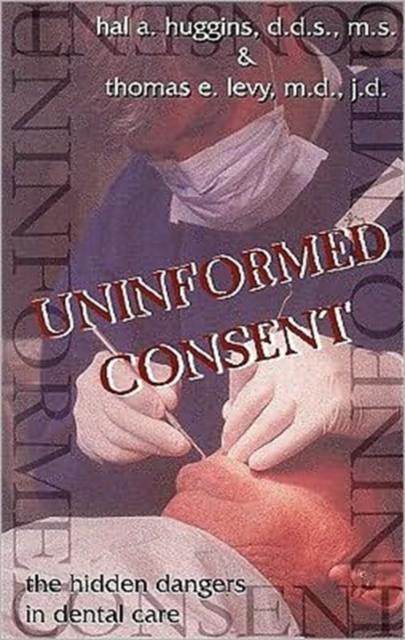 Uninformed Consent : The Hidden Dangers in Dental Care, Paperback / softback Book