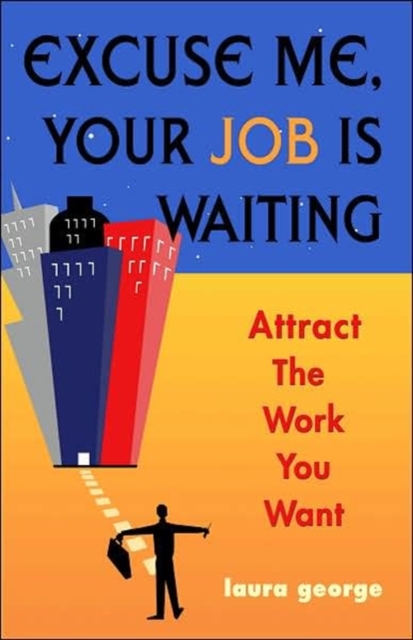 Excuse Me, Your Job is Waiting : Attract the Work You Want, Paperback / softback Book
