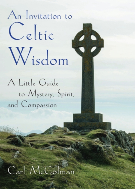 An Invitation to Celtic Wisdom : A Little Guide to Mystery, Spirit, and Compassion, Paperback / softback Book