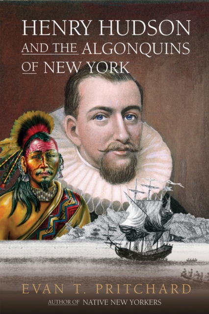 Henry Hudson and the Algonquins of New York : Native American Prophecy & European Discovery, 1609, Paperback / softback Book