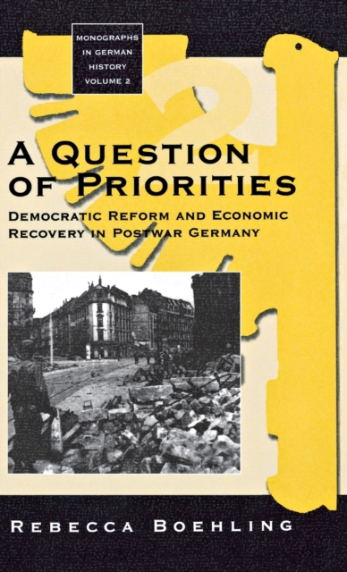 A Question of Priorities : Democratic Reform and Economic Recovery in Postwar Germany, Hardback Book