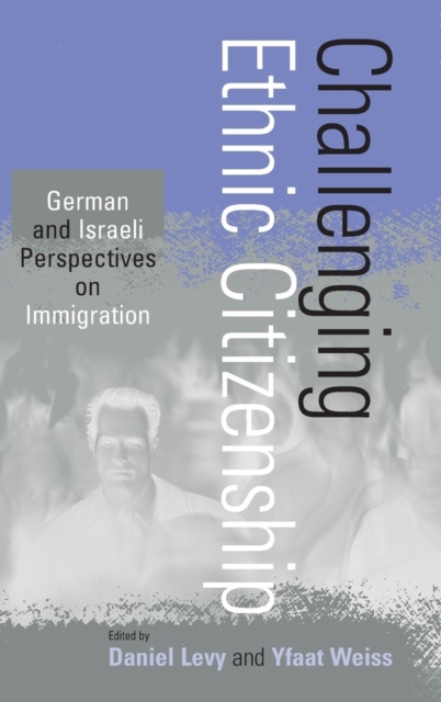 Challenging Ethnic Citizenship : German and Israeli Perspectives on Immigration, Hardback Book