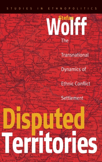 Disputed Territories : The Transnational Dynamics of Ethnic Conflict Settlement, Hardback Book