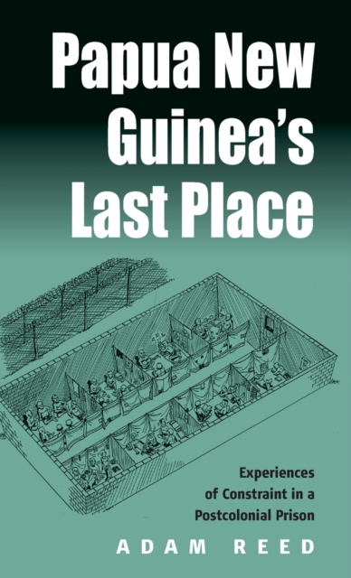 Papua New Guinea's Last Place : Experiences of Constraint in a Postcolonial Prison, Hardback Book