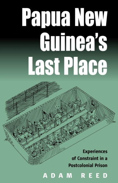 Papua New Guinea's Last Place : Experiences of Constraint in a Postcolonial Prison, Paperback / softback Book