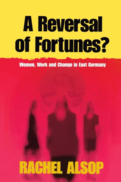 A Reversal of Fortunes? : Women, Work, and Change in East Germany, Paperback / softback Book
