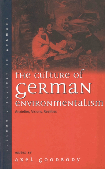 The Culture of German Environmentalism : Anxieties, Visions, Realities, Hardback Book