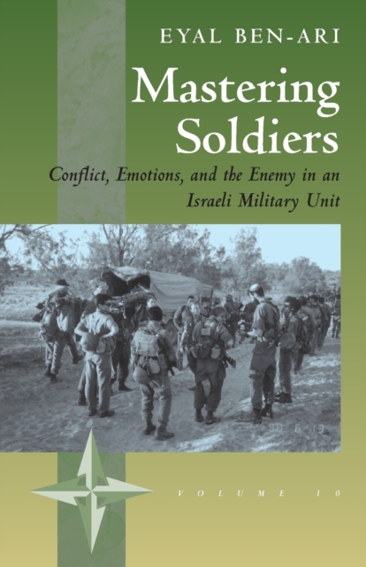 Mastering Soldiers : Conflict, Emotions, and the Enemy in an Israeli Army Unit, Paperback / softback Book