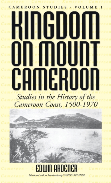 Kingdom on Mount Cameroon : Studies in the History of the Cameroon Coast 1500-1970, Hardback Book