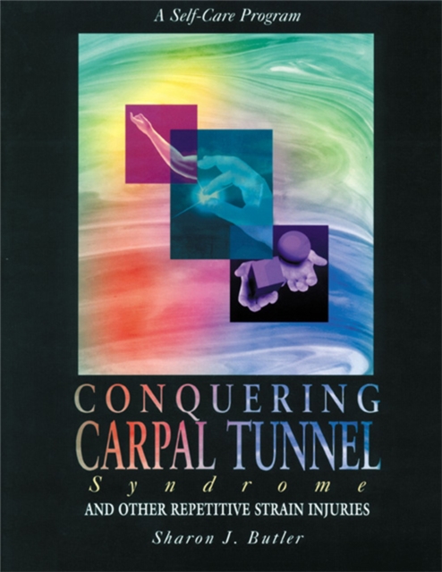 Conquering Carpal Tunnel Syndrome and Other Repetitive Strain Injuries : A Self-Care Program, Paperback / softback Book