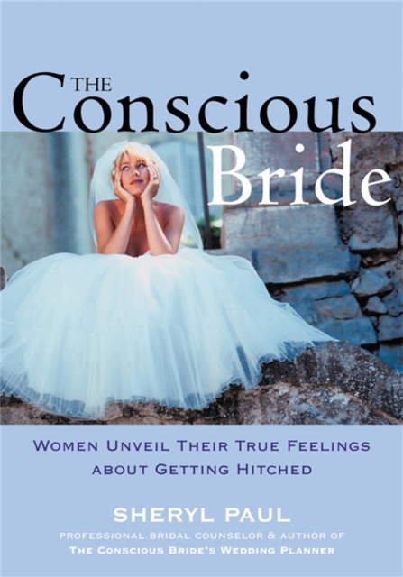 The Conscious Bride : Women Unveil Their True Feelings about Getting Hitched, Paperback / softback Book