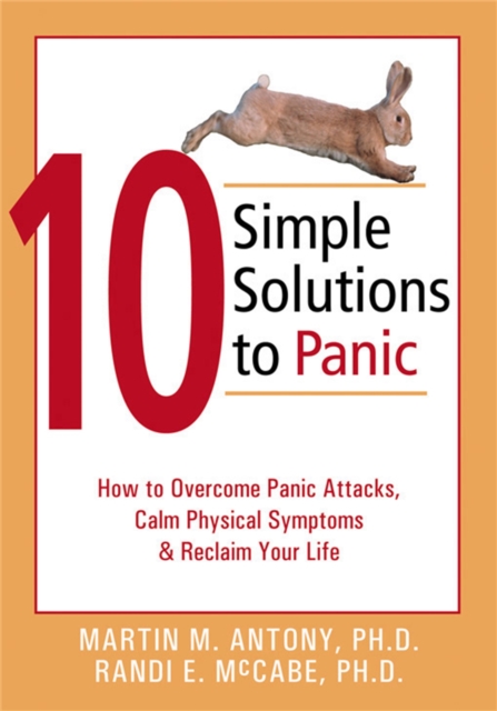 10 Simple Solutions to Panic : How to Overcome Panic Attacks, Calm Physical Symptoms, and Reclaim Your Life, Paperback / softback Book