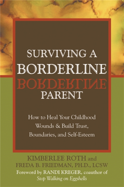 Surviving A Borderline Parent : How to Heal Your Childhood Wounds and Build Trust, Boundaries, and Self-Esteem, Paperback / softback Book