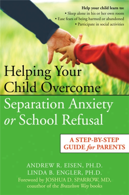 Helping Your Child Overcome Separation Anxiety or School Refusal : A Step-by-step Guide for Parents, Paperback / softback Book