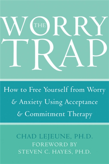 The Worry Trap : How to Free Yourself from Worry & Anxiety using Acceptance and Commitment Therapy, Paperback / softback Book