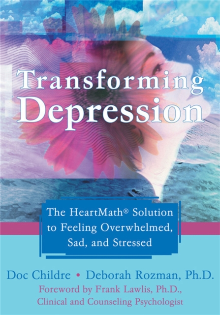 Transforming Depression : The HeartMath Solution to Feeling Overwhelmed, Sad, and Stressed, Paperback / softback Book