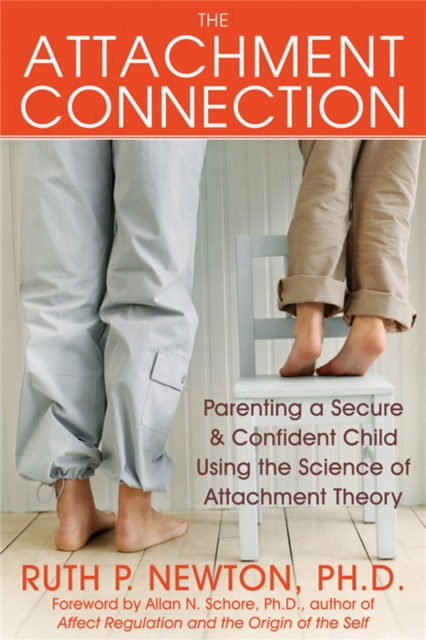 The Attachment Connection : Parenting a Secure & Confident Child Using the Science of Attachment Theory, Paperback / softback Book
