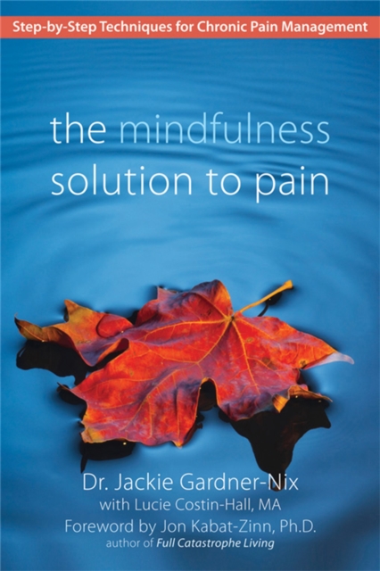The Mindfulness Solution to Pain : Step-by-Step Techniques for Chronic Pain Managment, Paperback / softback Book