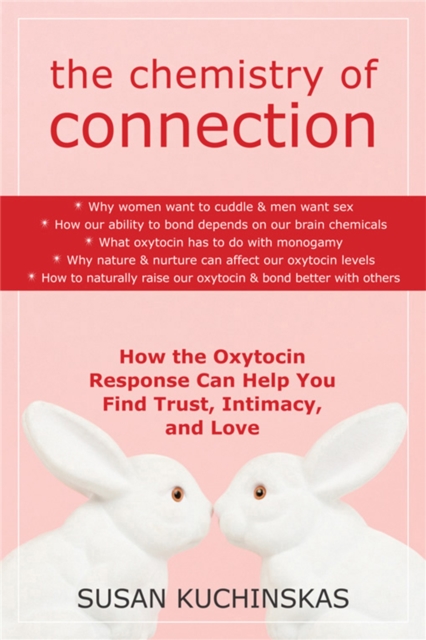 The Chemistry of Connection : How the Oxytocin Response Can Help You Find Trust, Intimacy, and Love, Paperback / softback Book