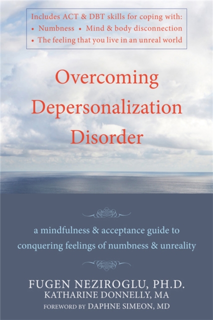 Overcoming Depersonalization Disorder : A Mindfulness and Acceptance Guide to Conquering Feelings of Numbness and Unreality, Paperback / softback Book