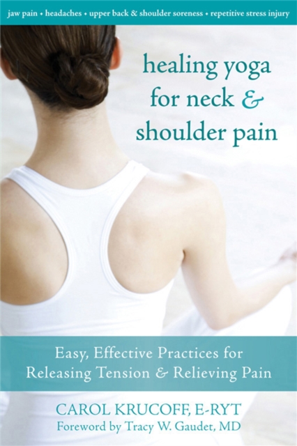 Healing Yoga For Neck & Shoulder : Easy, Effective Practices for Releasing Tension & Relieving Pain, Paperback / softback Book