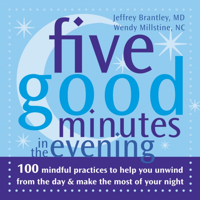 Five Good Minutes in the Evening : 100 Mindful Practices to Help You Unwind from the Day and Make the Most of Your Night, PDF eBook