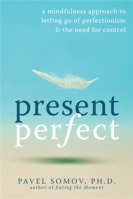 Present Perfect : A Mindfulness Approach to Letting Go of Perfectionism and the Need for Control, Paperback / softback Book