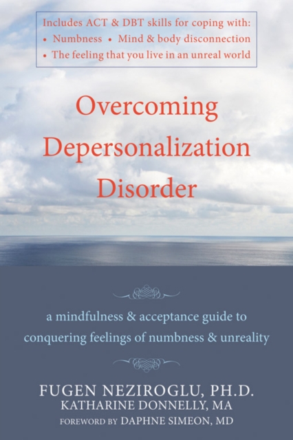 Overcoming Depersonalization Disorder : A Mindfulness and Acceptance Guide to Conquering Feelings of Numbness and Unreality, PDF eBook