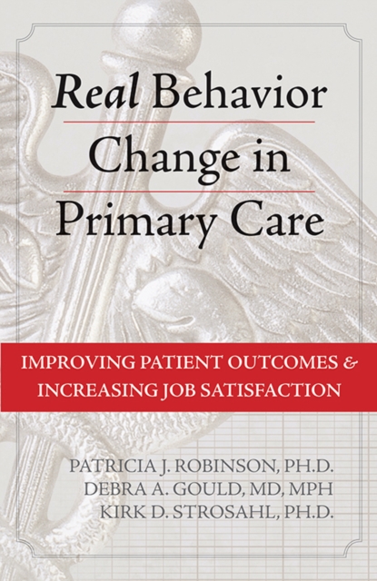 Real Behavior Change in Primary Care : Improving Patient Outcomes and Increasing Job Satisfaction, PDF eBook