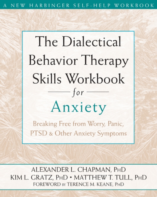 Dialectical Behavior Therapy Skills Workbook for Anxiety : Breaking Free from Worry, Panic, PTSD, and Other Anxiety Symptoms, PDF eBook