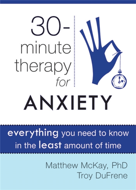 Thirty-Minute Therapy for Anxiety : Everything You Need to Know in the Least Amount of Time, Paperback / softback Book
