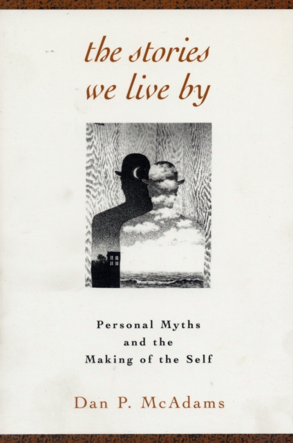 The Stories We Live By : Personal Myths and the Making of the Self, Paperback / softback Book